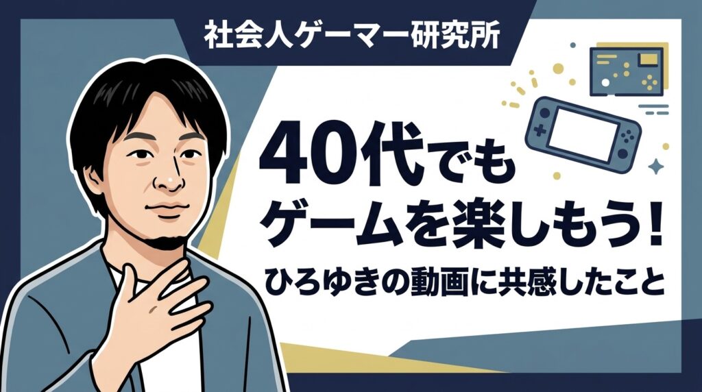 40代になってもゲームを楽しみたい。ひろゆきさんのゲームに関する動画を見て、48歳の社会人ゲーマーが共感したことを紹介する記事。